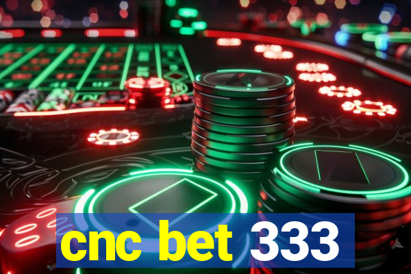 cnc bet 333